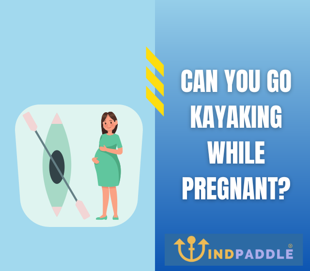 Can You Go Kayaking While Pregnant?