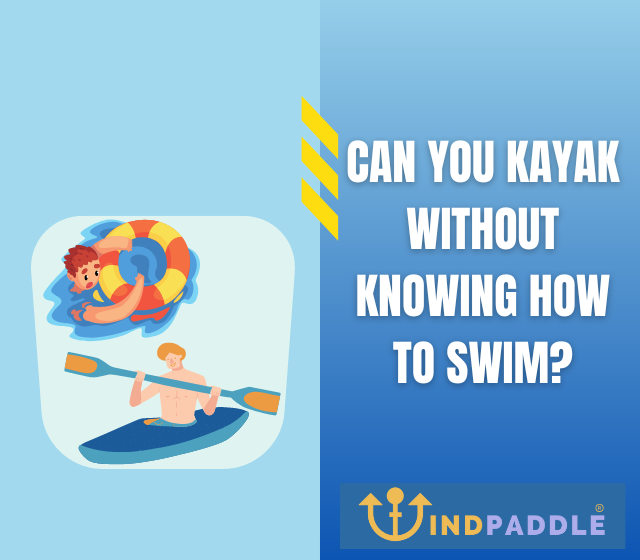 Can You Kayak Without Knowing How To Swim?