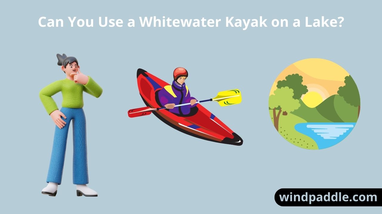 Can You Use a Whitewater Kayak on a Lake?