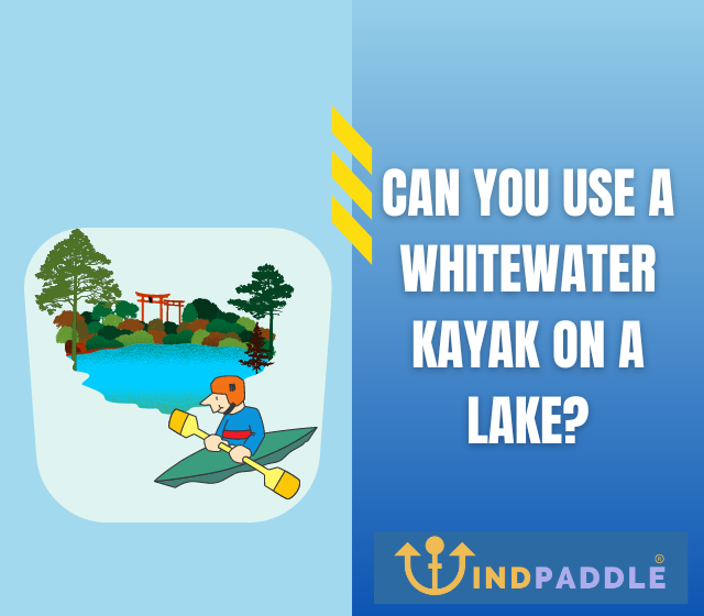 Can You Use a Whitewater Kayak on a Lake?