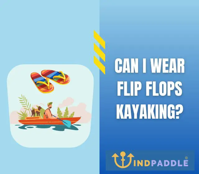 Can I Wear Flip Flops Kayaking?