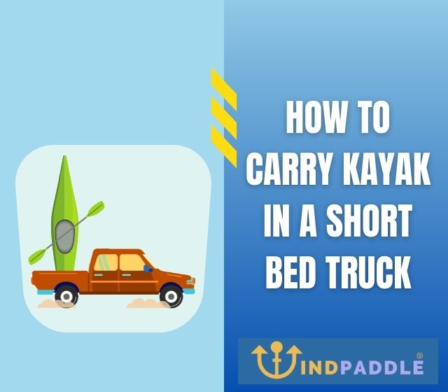 How To Carry Kayak In a Short Bed Truck